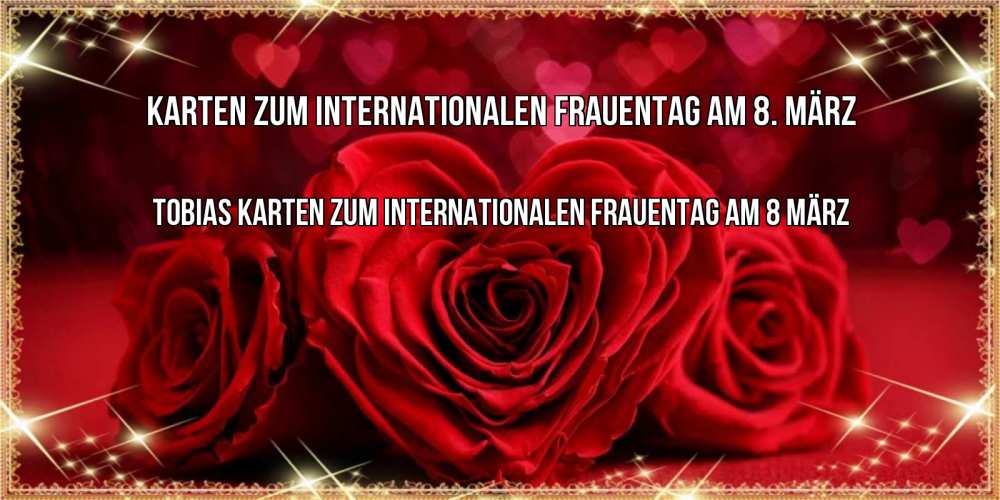 Открытка на каждый день с именем, Tobias Karten zum Internationalen Frauentag am 8. März три красные розы Прикольная открытка с пожеланием онлайн скачать бесплатно 