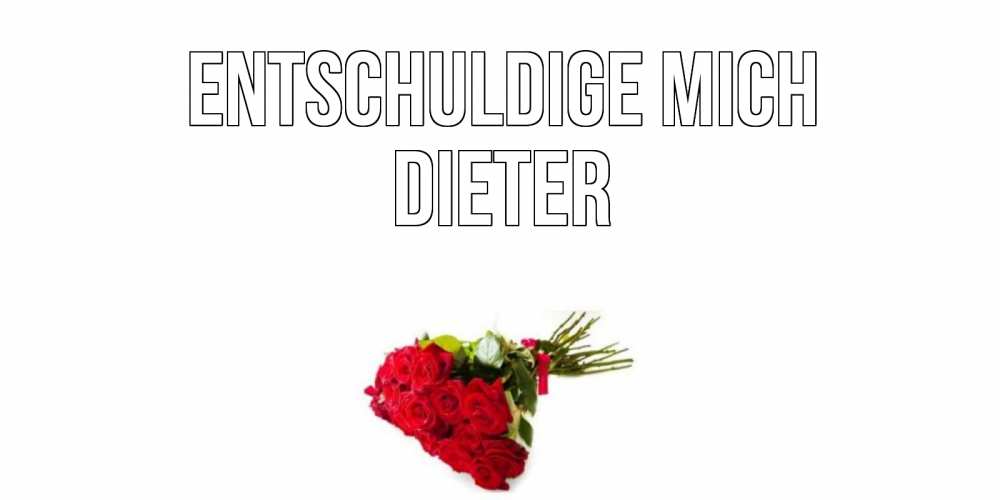 Открытка на каждый день с именем, Dieter Entschuldige mich розы Прикольная открытка с пожеланием онлайн скачать бесплатно 