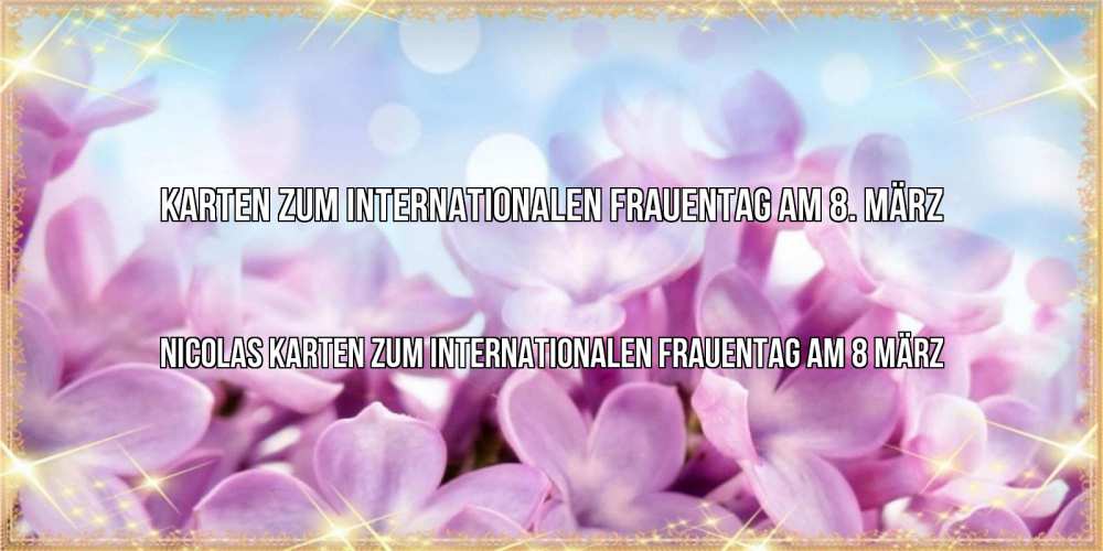 Открытка на каждый день с именем, Nicolas Karten zum Internationalen Frauentag am 8 März открытка на международный женский день с цветами Прикольная открытка с пожеланием онлайн скачать бесплатно 