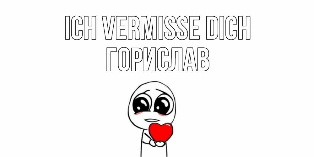 Открытка на каждый день с именем, Горислав Ich vermisse dich я очень соскучился по тебе с тролль фейсом Прикольная открытка с пожеланием онлайн скачать бесплатно 