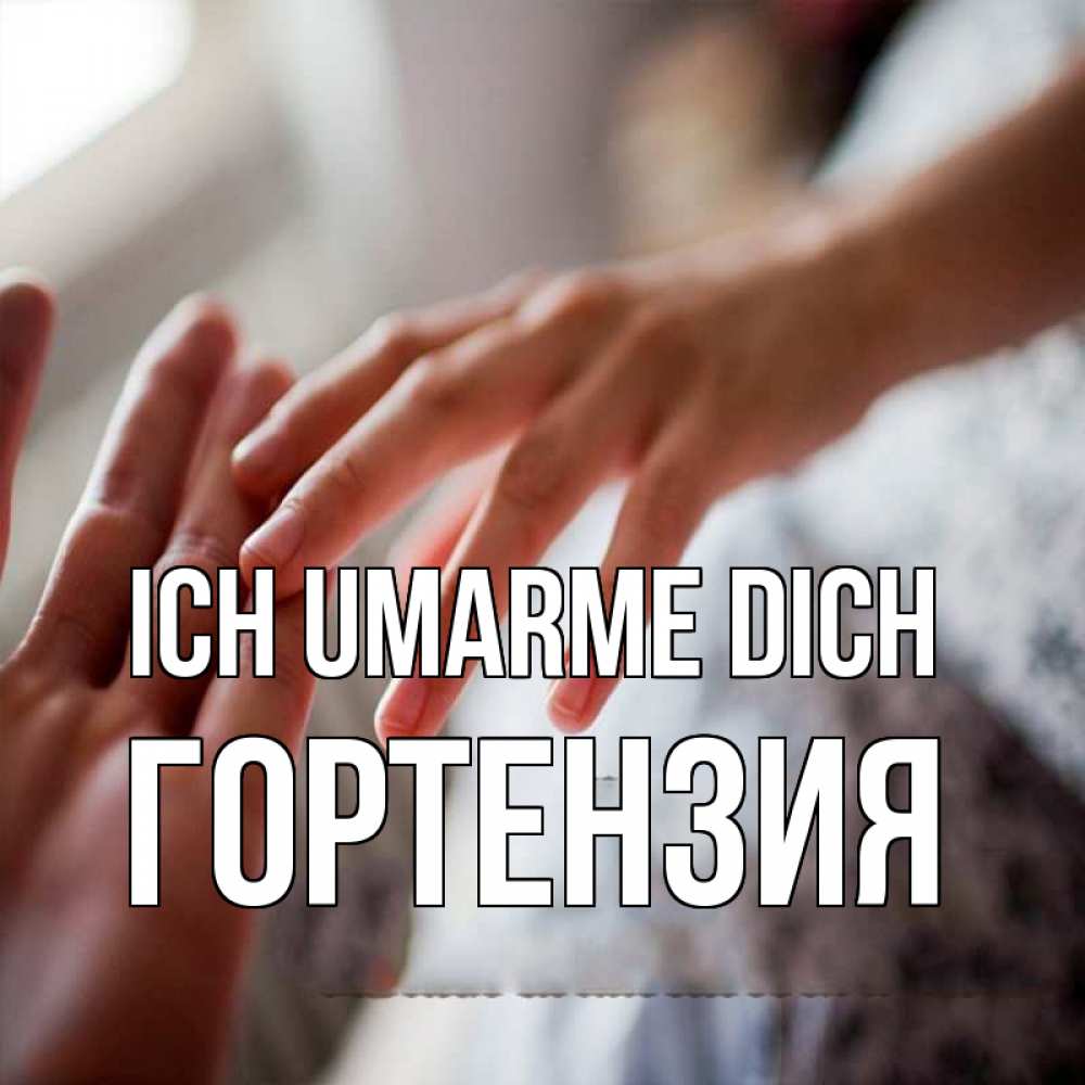 Открытка на каждый день с именем, Гортензия Ich umarme dich прикосновение Прикольная открытка с пожеланием онлайн скачать бесплатно 