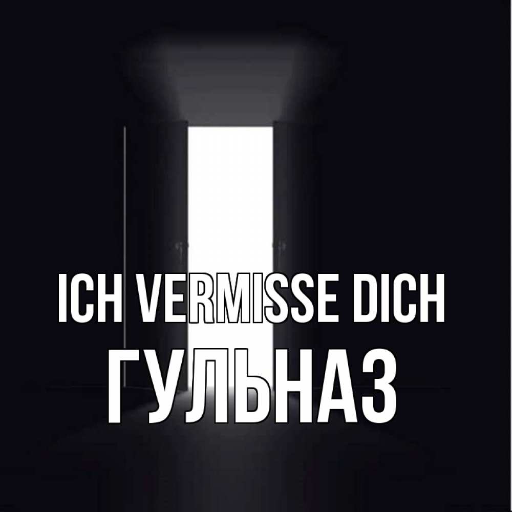 Открытка на каждый день с именем, Гульназ Ich vermisse dich дверь и свет Прикольная открытка с пожеланием онлайн скачать бесплатно 