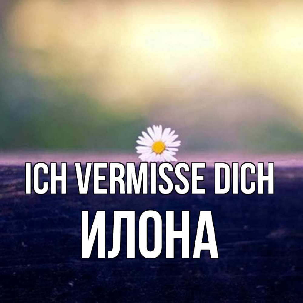 Открытка на каждый день с именем, Илона Ich vermisse dich приходи в гости Прикольная открытка с пожеланием онлайн скачать бесплатно 