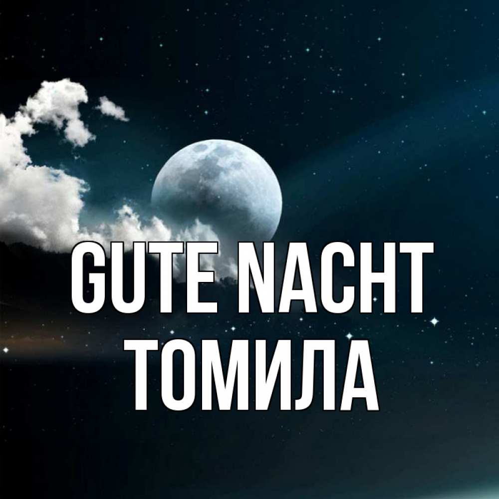 Открытка на каждый день с именем, Томила Gute Nacht облака в лунном свете Прикольная открытка с пожеланием онлайн скачать бесплатно 