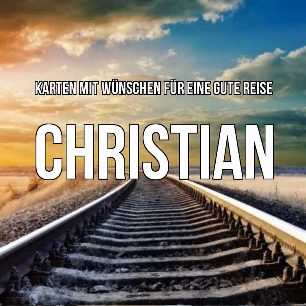 Открытка на каждый день с именем, Christian Karten mit Wünschen für eine gute Reise рельсы уходящие в даль Прикольная открытка с пожеланием онлайн скачать бесплатно 