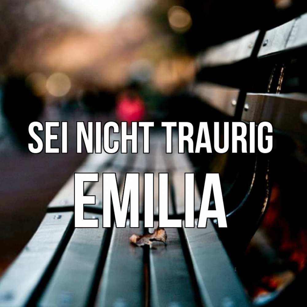 Открытка на каждый день с именем, Emilia Sei nicht traurig размытый фон Прикольная открытка с пожеланием онлайн скачать бесплатно 