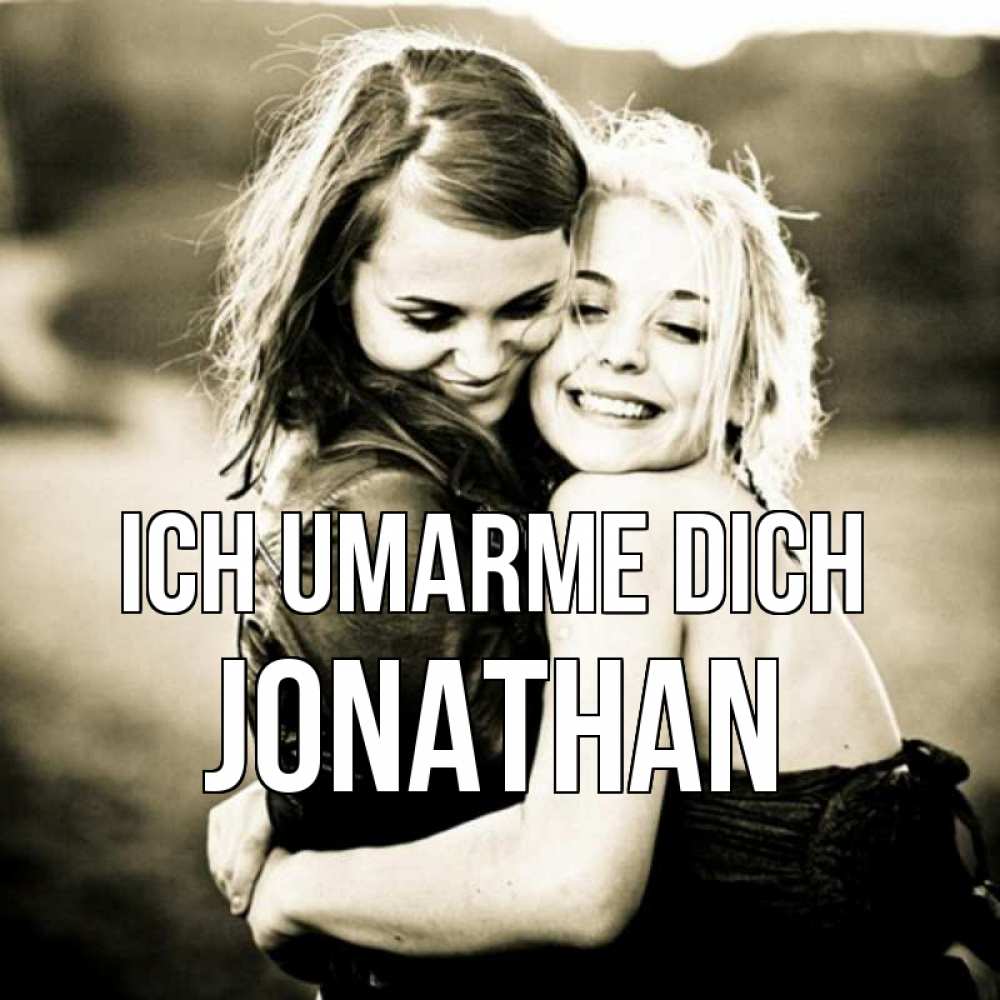 Открытка на каждый день с именем, Jonathan Ich umarme dich девочки обнимаются Прикольная открытка с пожеланием онлайн скачать бесплатно 