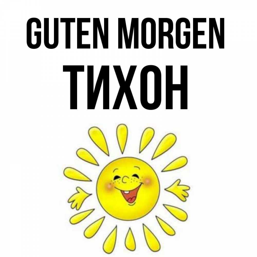 Открытка на каждый день с именем, Тихон Guten Morgen улыбка Прикольная открытка с пожеланием онлайн скачать бесплатно 