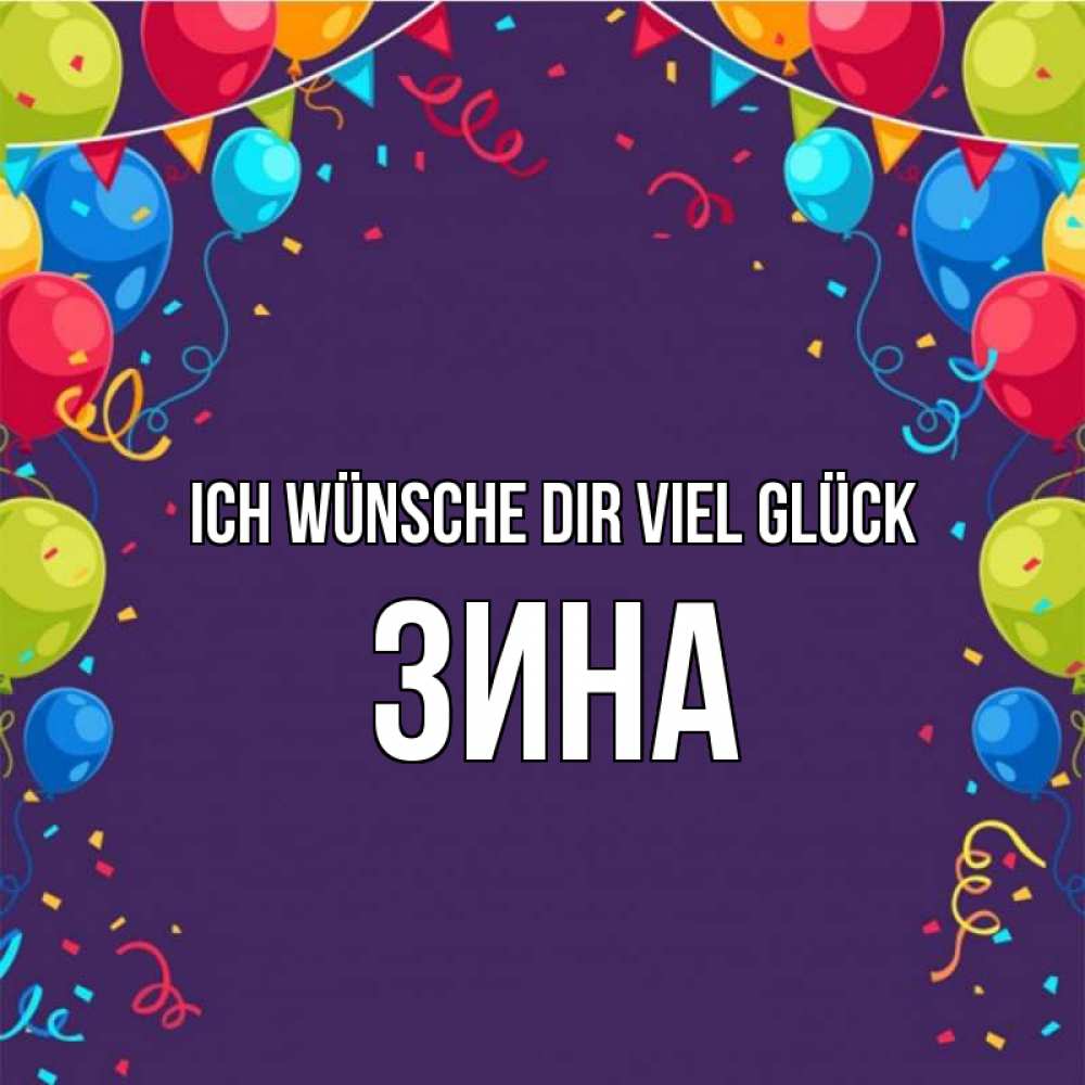 Открытка на каждый день с именем, Зина Ich wünsche dir viel Glück шары Прикольная открытка с пожеланием онлайн скачать бесплатно 