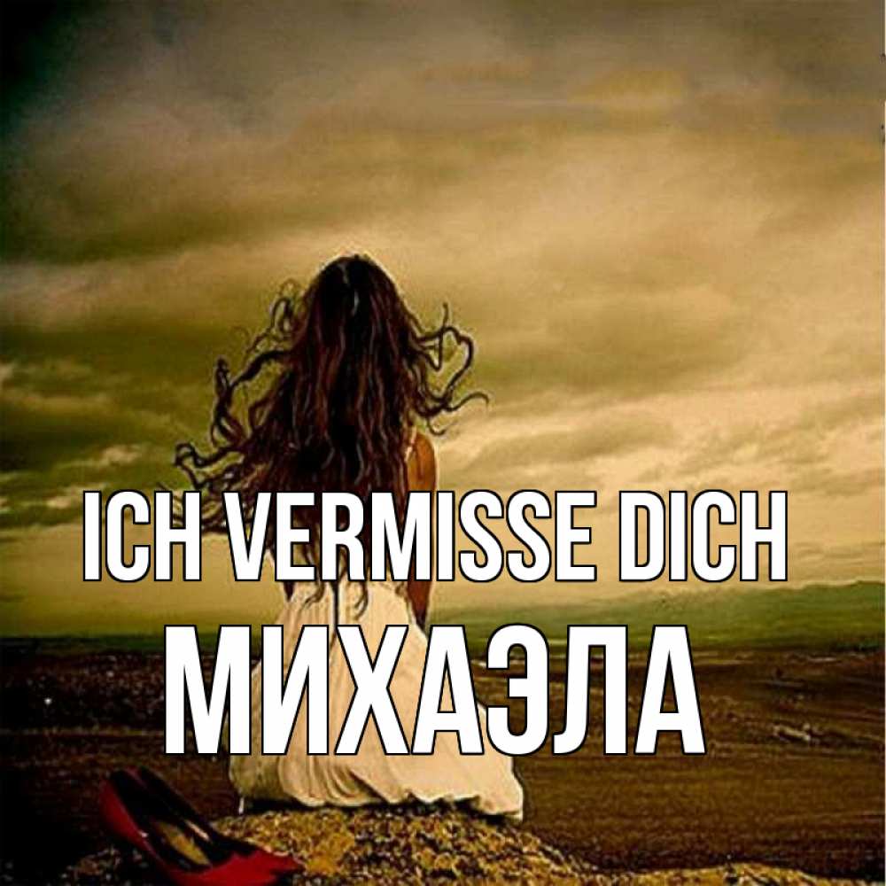 Открытка на каждый день с именем, Михаэла Ich vermisse dich возвращайся Прикольная открытка с пожеланием онлайн скачать бесплатно 