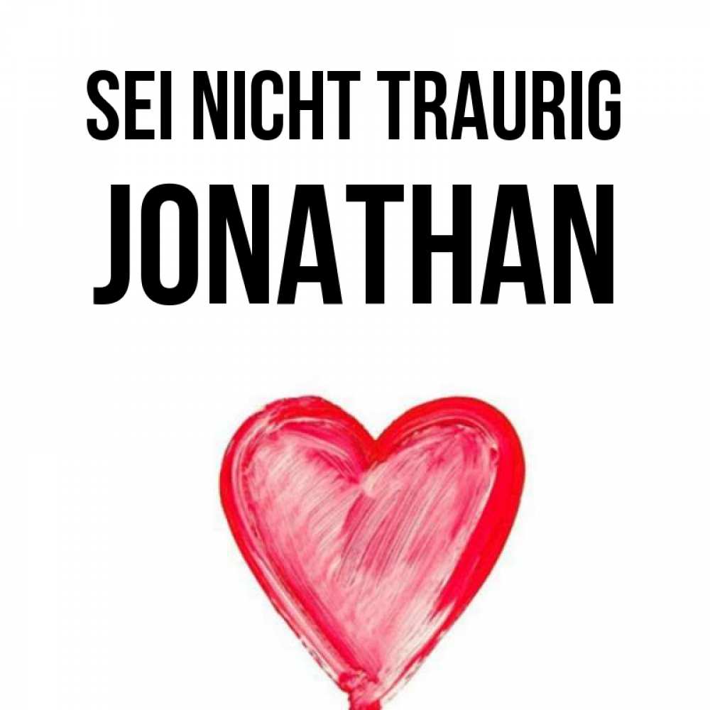 Открытка на каждый день с именем, Jonathan Sei nicht traurig сердечко Прикольная открытка с пожеланием онлайн скачать бесплатно 