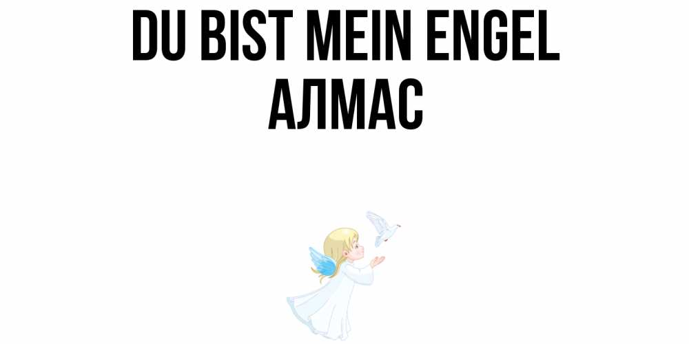 Открытка на каждый день с именем, Алмас Du bist mein Engel ангел, голубь Прикольная открытка с пожеланием онлайн скачать бесплатно 