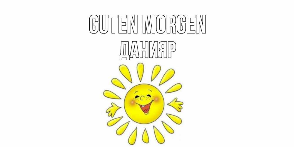 Открытка на каждый день с именем, Данияр Guten Morgen солнце Прикольная открытка с пожеланием онлайн скачать бесплатно 