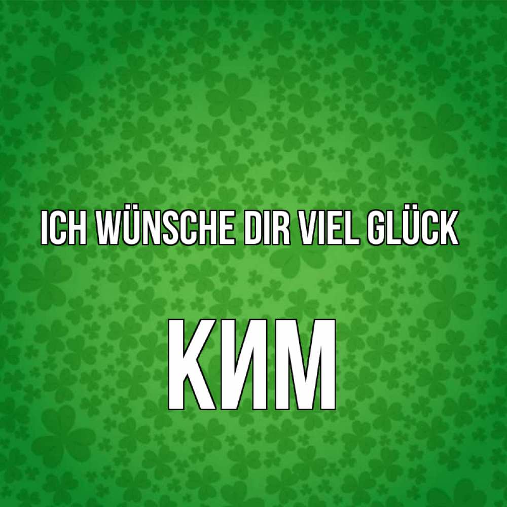 Открытка на каждый день с именем, Ким Ich wünsche dir viel Glück много листочков на удачу Прикольная открытка с пожеланием онлайн скачать бесплатно 