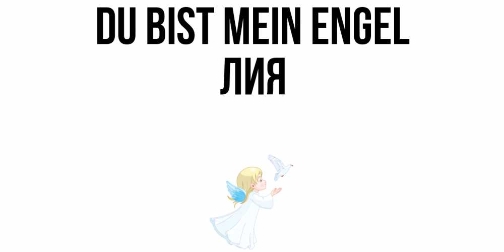 Открытка на каждый день с именем, Лия Du bist mein Engel ангел, голубь Прикольная открытка с пожеланием онлайн скачать бесплатно 