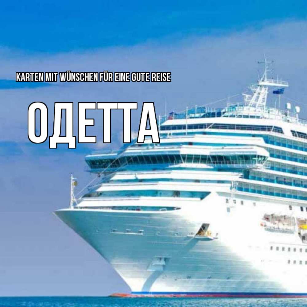 Открытка на каждый день с именем, Одетта Karten mit Wünschen für eine gute Reise огромный лайнер Прикольная открытка с пожеланием онлайн скачать бесплатно 