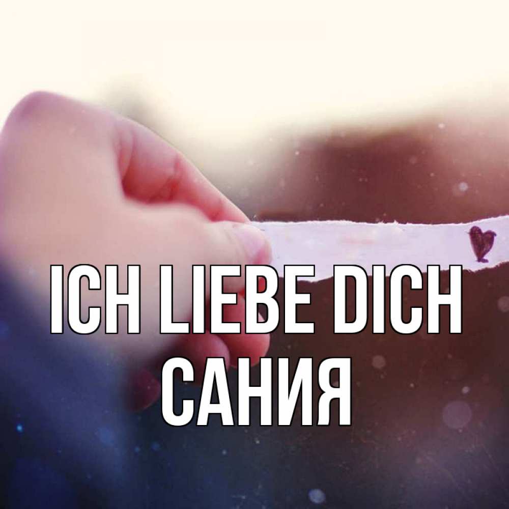 Открытка на каждый день с именем, Сания Ich liebe dich для тебя Прикольная открытка с пожеланием онлайн скачать бесплатно 