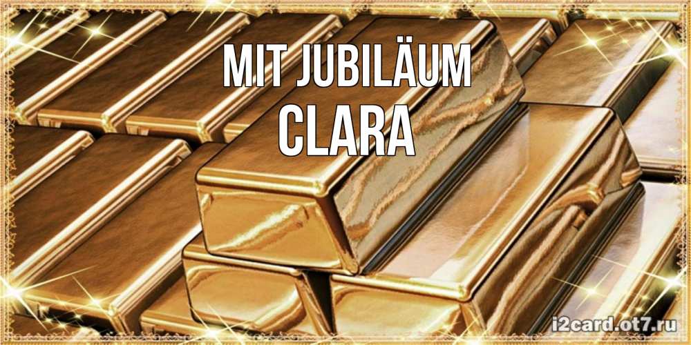 Открытка на каждый день с именем, Clara Mit Jubiläum поздравления на день рождения с пожеланиями богатства Прикольная открытка с пожеланием онлайн скачать бесплатно 