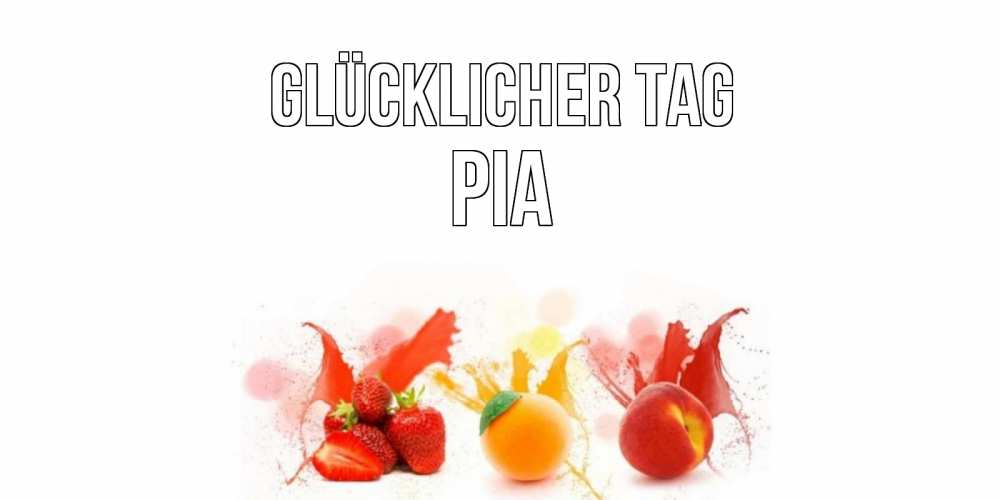 Открытка на каждый день с именем, Pia Glücklicher Tag открытки Прикольная открытка с пожеланием онлайн скачать бесплатно 