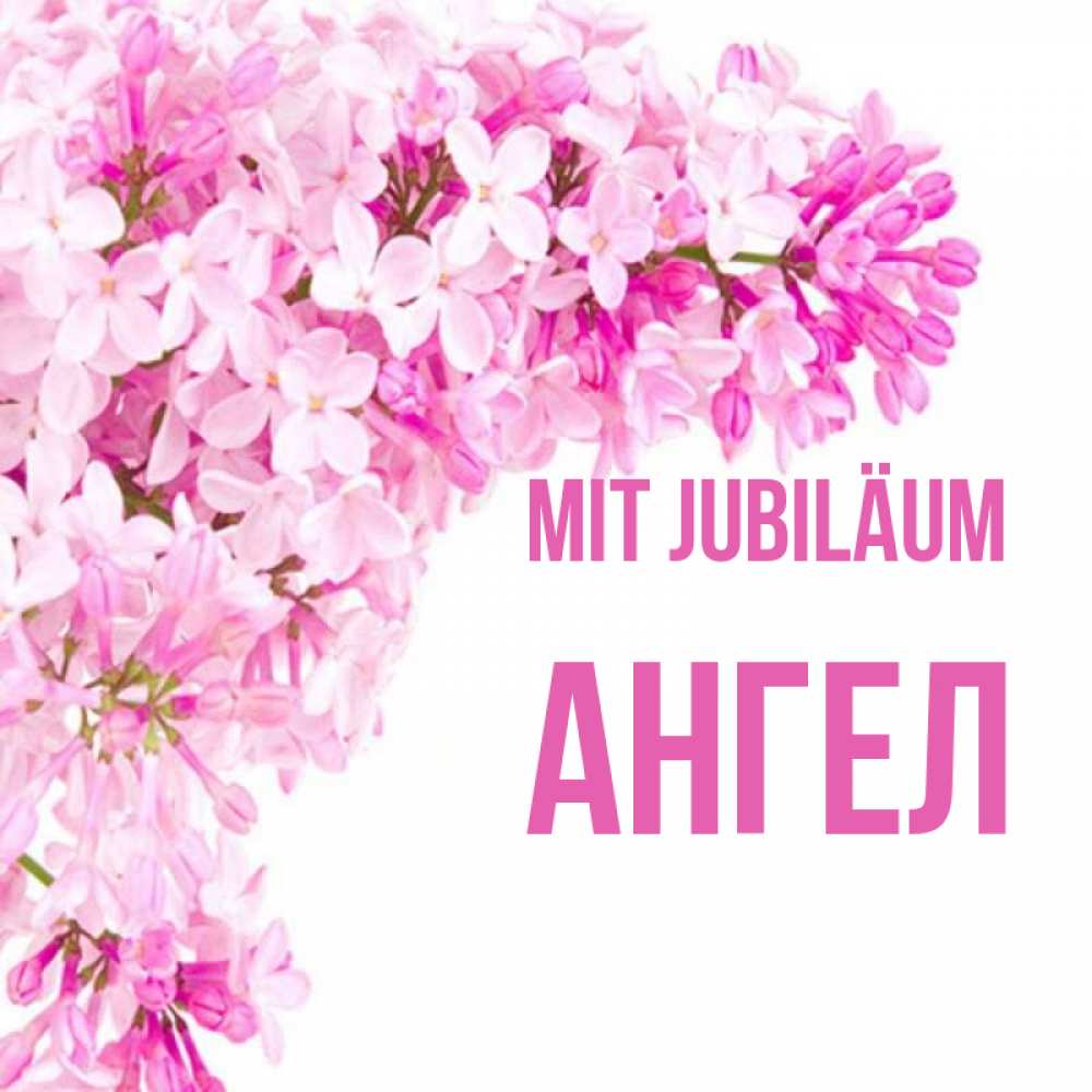 Открытка на каждый день с именем, Ангел Mit Jubiläum Сирень на белом фоне Прикольная открытка с пожеланием онлайн скачать бесплатно 
