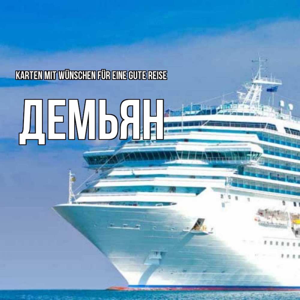 Открытка на каждый день с именем, Демьян Karten mit Wünschen für eine gute Reise огромный лайнер Прикольная открытка с пожеланием онлайн скачать бесплатно 