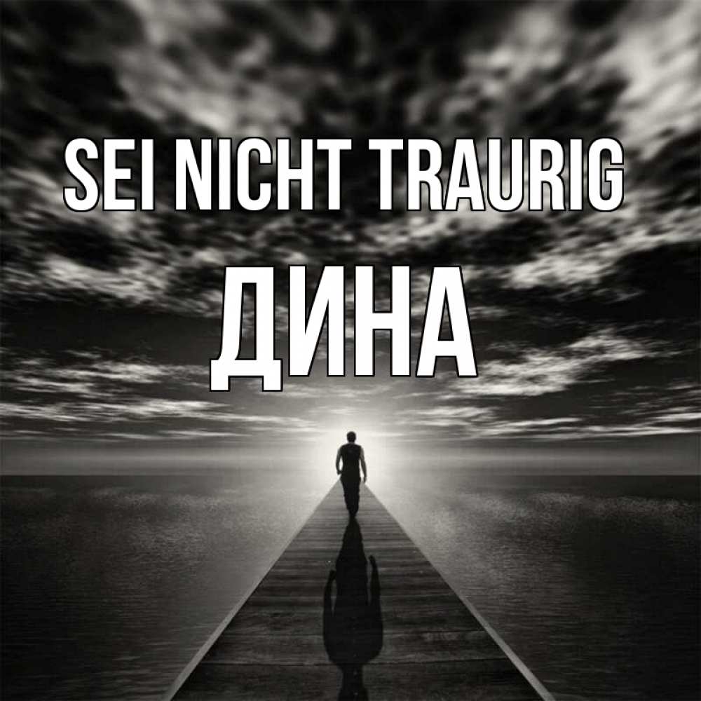 Открытка на каждый день с именем, Дина Sei nicht traurig человек Прикольная открытка с пожеланием онлайн скачать бесплатно 