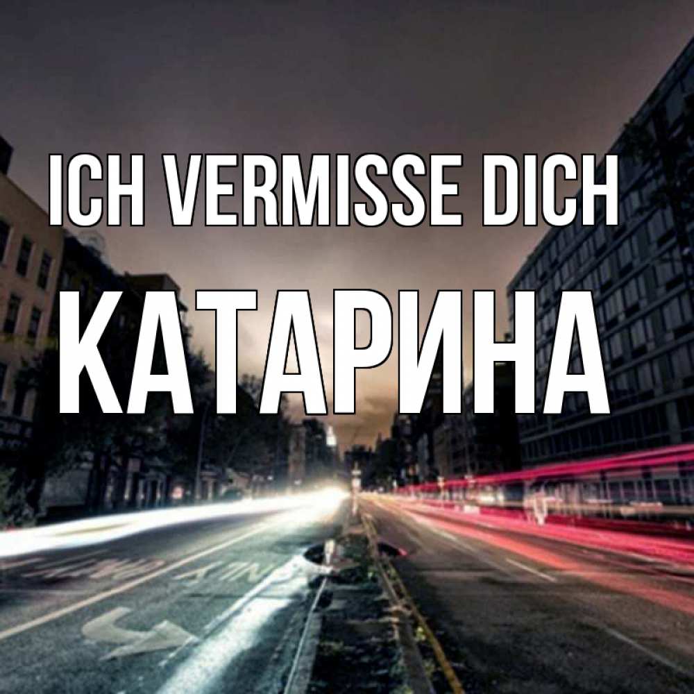 Открытка на каждый день с именем, Катарина Ich vermisse dich приезжай Прикольная открытка с пожеланием онлайн скачать бесплатно 