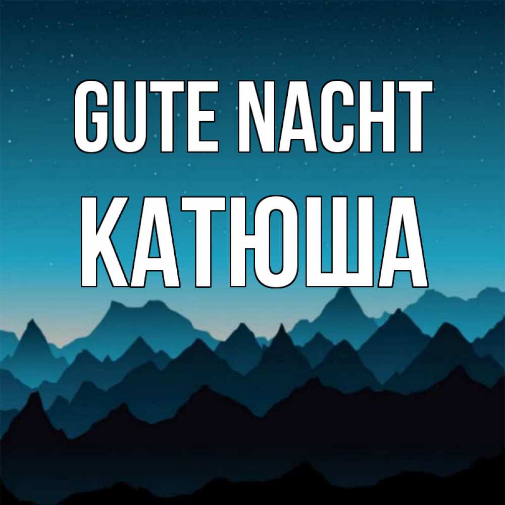 Открытка на каждый день с именем, Катюша Gute Nacht сладких снов звездное небо Прикольная открытка с пожеланием онлайн скачать бесплатно 