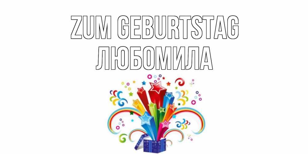 Открытка на каждый день с именем, Любомила Zum Geburtstag Коробка,радуга,звезды Прикольная открытка с пожеланием онлайн скачать бесплатно 