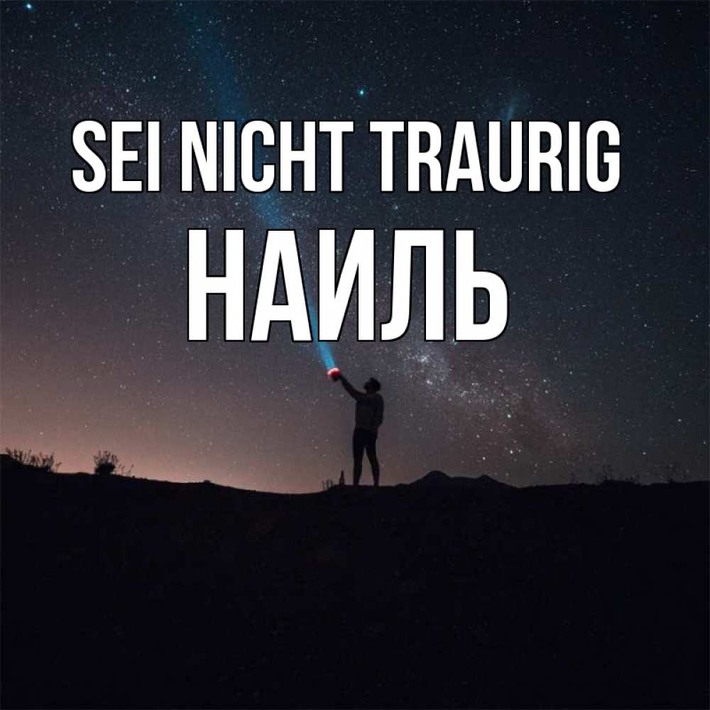 Открытка на каждый день с именем, Наиль Sei nicht traurig луч света и млечный путь Прикольная открытка с пожеланием онлайн скачать бесплатно 