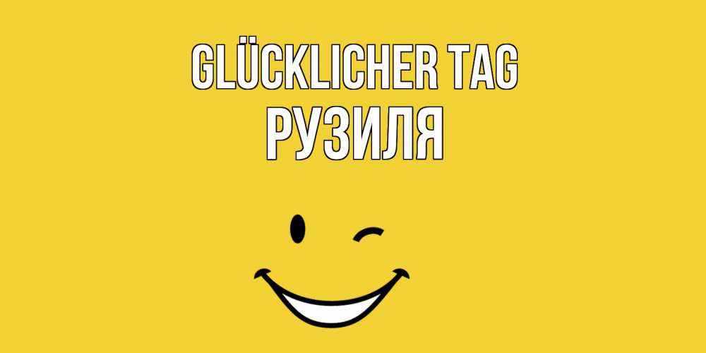 Открытка на каждый день с именем, Рузиля Glücklicher Tag позитивного дня Прикольная открытка с пожеланием онлайн скачать бесплатно 