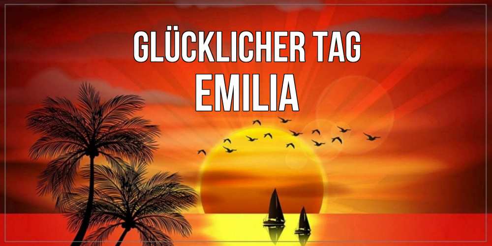 Открытка на каждый день с именем, Emilia Glücklicher Tag открытки с пожеланиями хорошего дня Прикольная открытка с пожеланием онлайн скачать бесплатно 