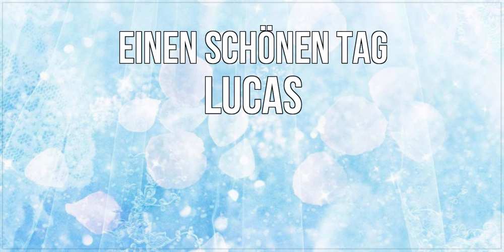 Открытка на каждый день с именем, Lucas Einen schönen Tag зимняя тема Прикольная открытка с пожеланием онлайн скачать бесплатно 