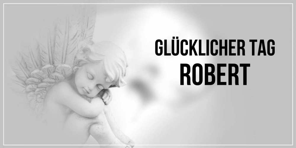 Открытка на каждый день с именем, Robert Glücklicher Tag ангел Прикольная открытка с пожеланием онлайн скачать бесплатно 