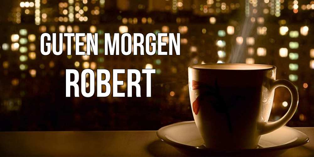 Открытка на каждый день с именем, Robert Guten Morgen утрешнее настроение Прикольная открытка с пожеланием онлайн скачать бесплатно 