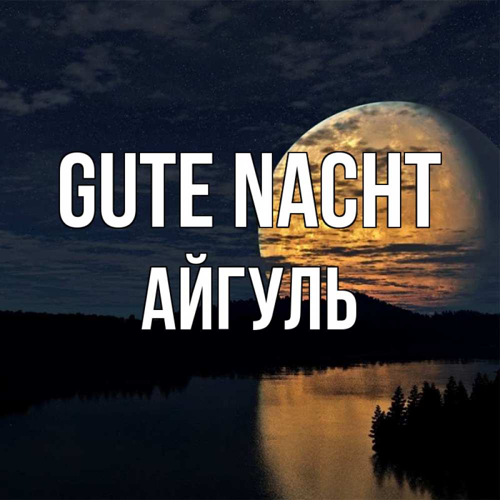 Открытка на каждый день с именем, Айгуль Gute Nacht речка Прикольная открытка с пожеланием онлайн скачать бесплатно 