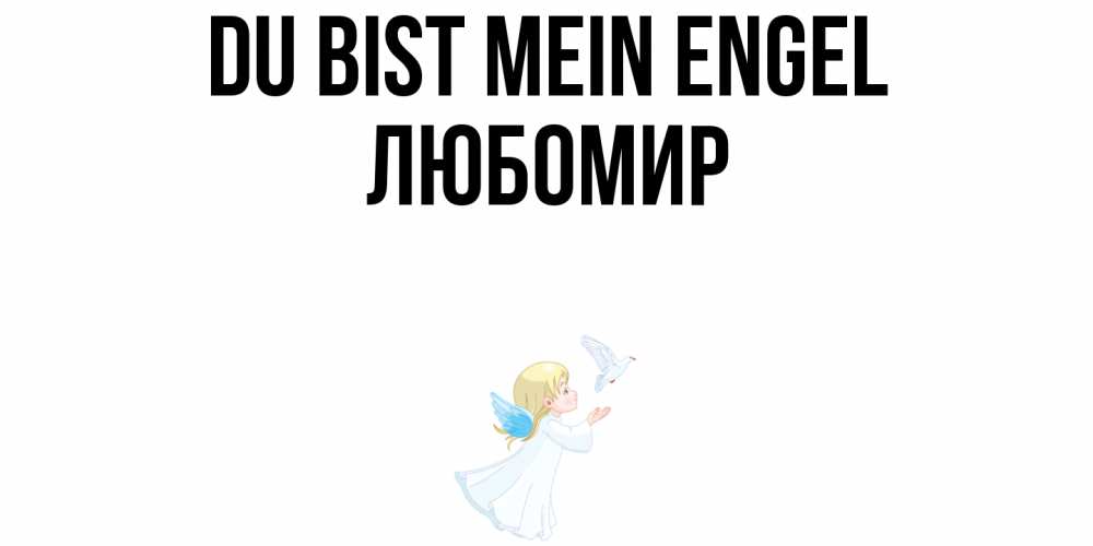 Открытка на каждый день с именем, Любомир Du bist mein Engel ангел, голубь Прикольная открытка с пожеланием онлайн скачать бесплатно 