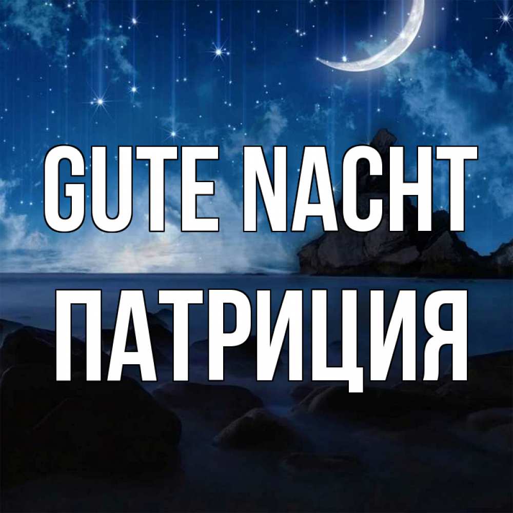 Открытка на каждый день с именем, Патриция Gute Nacht море Прикольная открытка с пожеланием онлайн скачать бесплатно 