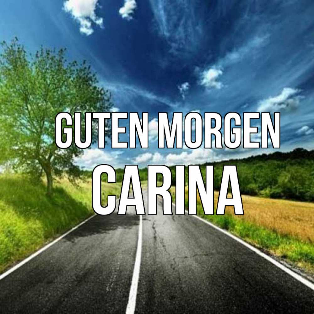 Открытка на каждый день с именем, Carina Guten Morgen дорога и небо Прикольная открытка с пожеланием онлайн скачать бесплатно 