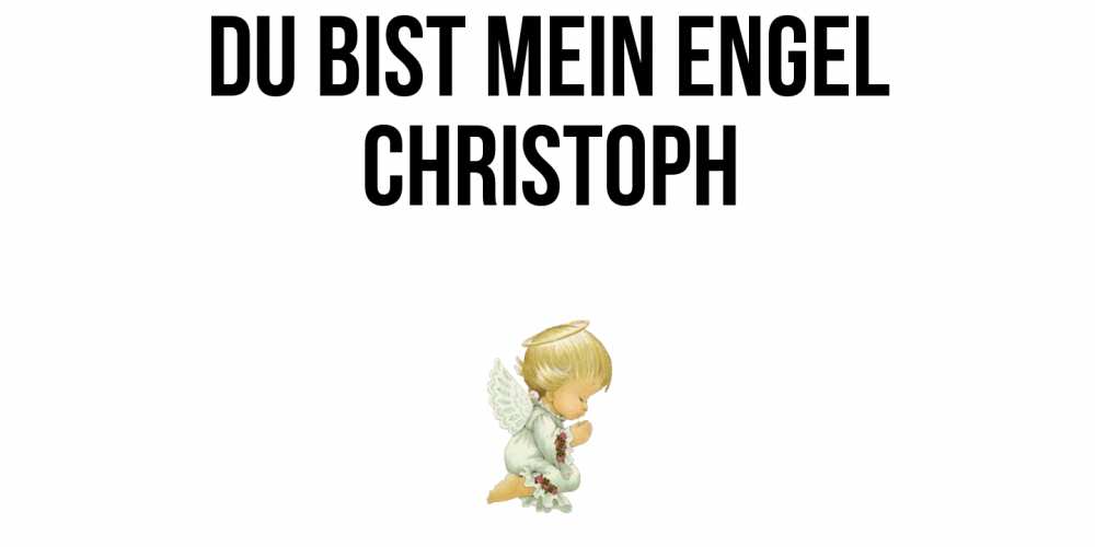 Открытка на каждый день с именем, Christoph Du bist mein Engel ангел Прикольная открытка с пожеланием онлайн скачать бесплатно 