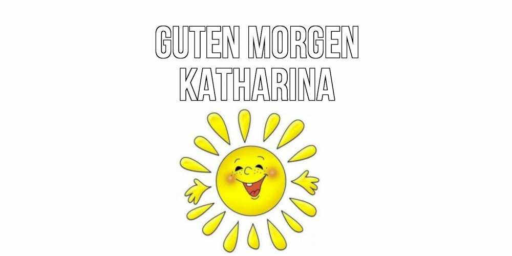 Открытка на каждый день с именем, Katharina Guten Morgen солнце Прикольная открытка с пожеланием онлайн скачать бесплатно 
