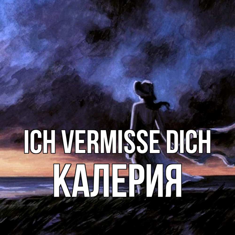Открытка на каждый день с именем, Калерия Ich vermisse dich тут 2 Прикольная открытка с пожеланием онлайн скачать бесплатно 