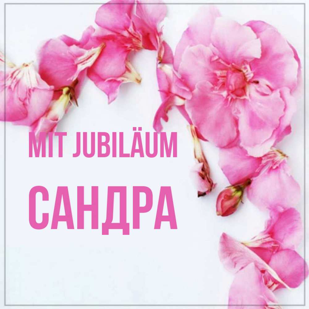 Открытка на каждый день с именем, Сандра Mit Jubiläum Красивая открытка для поздравления с днем рождения Прикольная открытка с пожеланием онлайн скачать бесплатно 