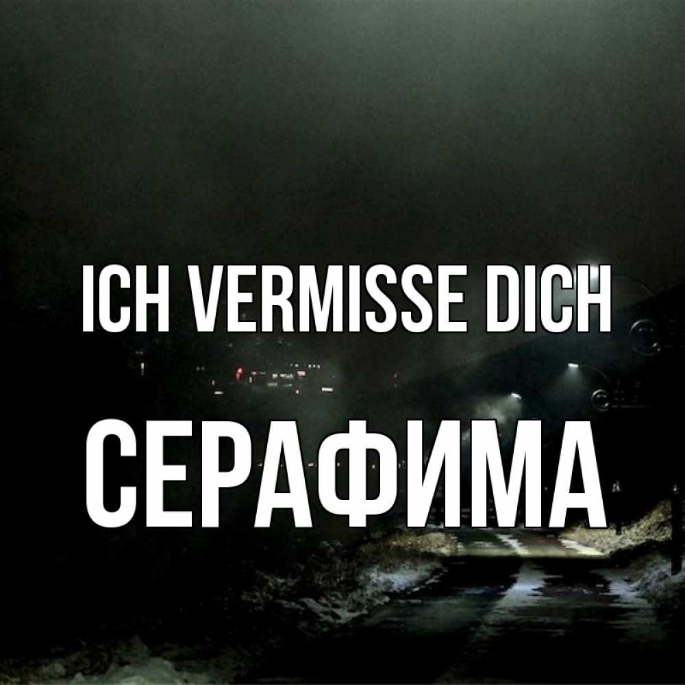 Открытка на каждый день с именем, Серафима Ich vermisse dich окраина города Прикольная открытка с пожеланием онлайн скачать бесплатно 