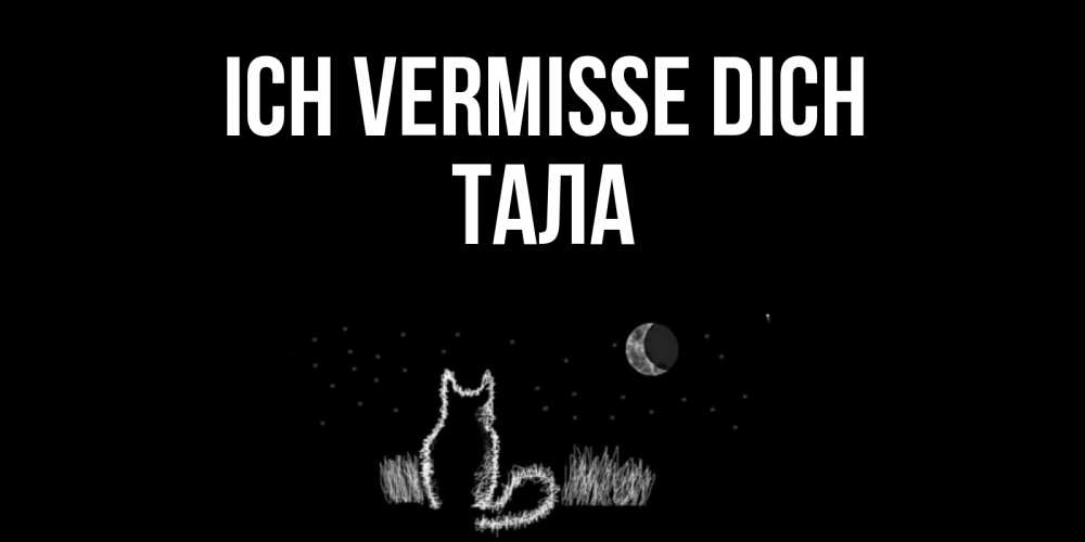 Открытка на каждый день с именем, Тала Ich vermisse dich кот Прикольная открытка с пожеланием онлайн скачать бесплатно 