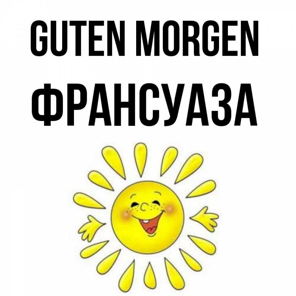 Открытка на каждый день с именем, Франсуаза Guten Morgen улыбка Прикольная открытка с пожеланием онлайн скачать бесплатно 