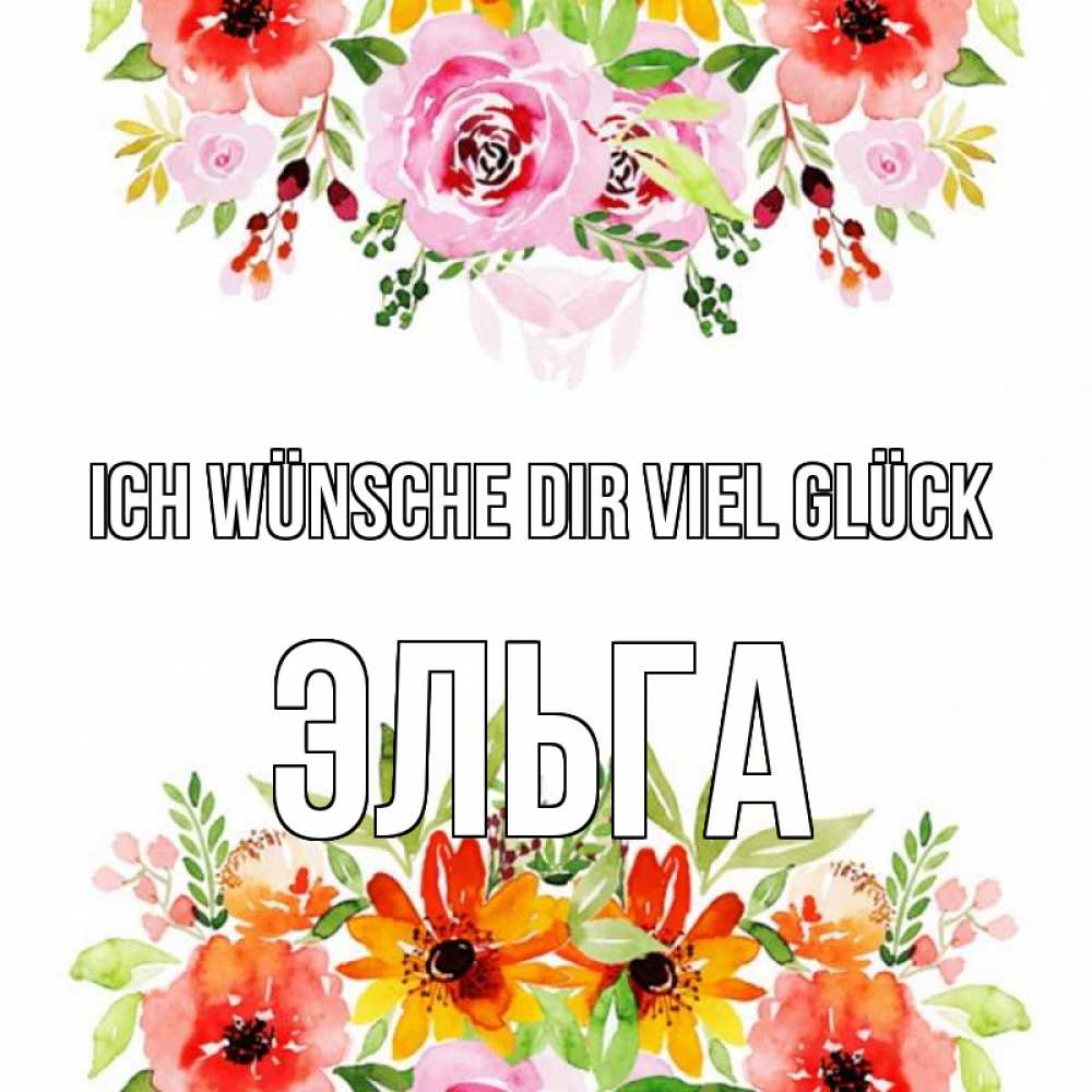 Открытка на каждый день с именем, Эльга Ich wünsche dir viel Glück открытка с цветами акварелью Прикольная открытка с пожеланием онлайн скачать бесплатно 