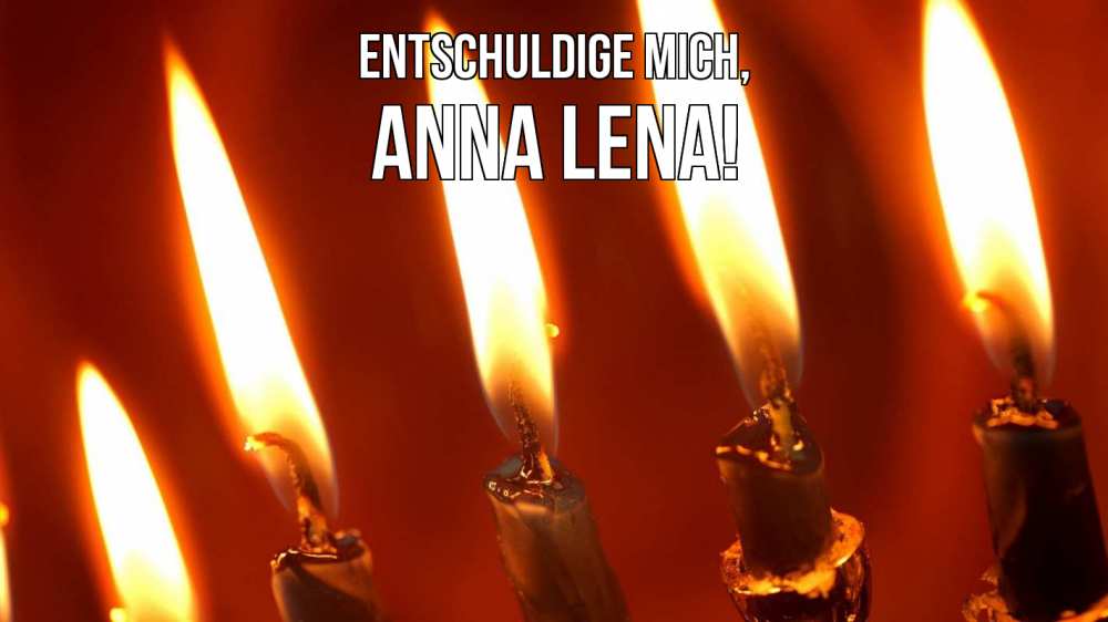 Открытка на каждый день с именем, Anna-Lena Entschuldige mich свечи Прикольная открытка с пожеланием онлайн скачать бесплатно 