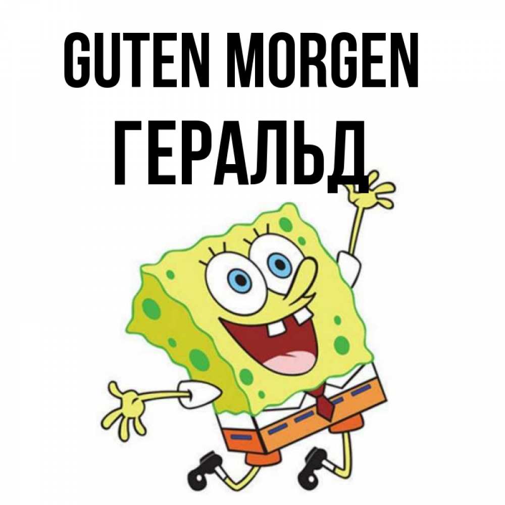 Открытка на каждый день с именем, Геральд Guten Morgen улыбающийся спанч Боб Прикольная открытка с пожеланием онлайн скачать бесплатно 