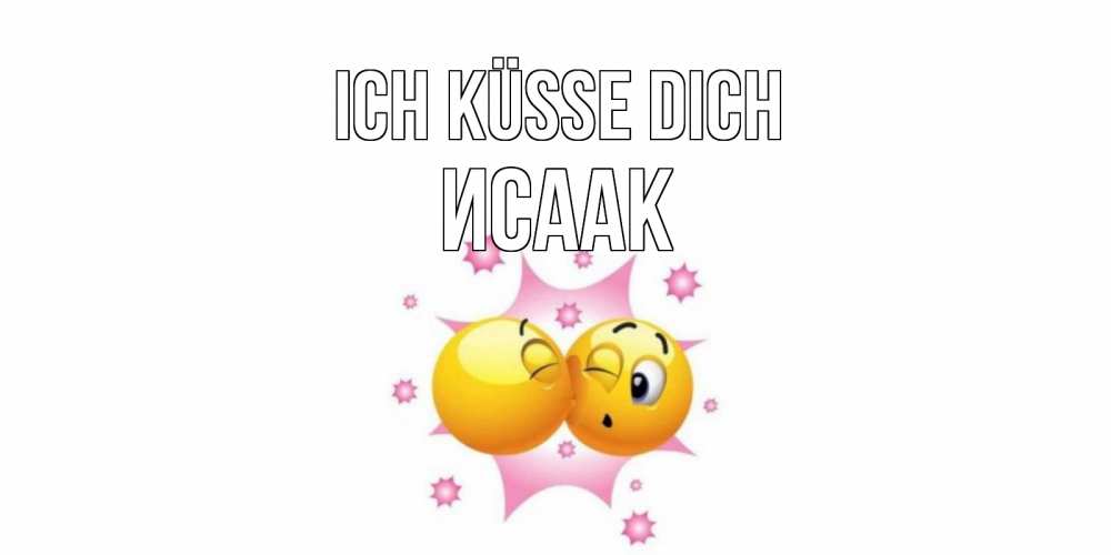 Открытка на каждый день с именем, Исаак Ich küsse dich поцелуй Прикольная открытка с пожеланием онлайн скачать бесплатно 